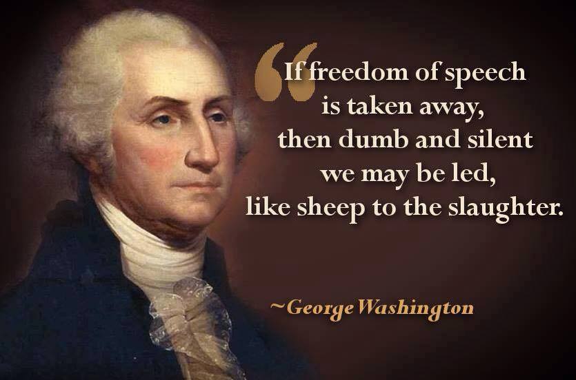 "Một khi quyền tự do ngôn luận bị tước mất, thì chúng ta trở nên câm lặng và ngu ngốc, như chú cừu đang bị dẫn đến lò mổ" - George Washington 