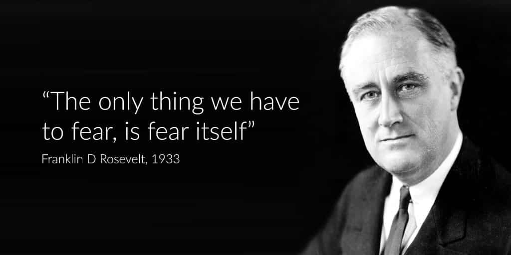“Điều duy nhất mà chúng ta phải sợ chính là nỗi sợ” - Franklin D. Roosevelt